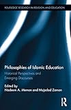 Philosophies Of Islamic Education Historical Perspectives And Emerging Discourses Routledge Research In Religion And Education Book 4 English Edition