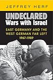 Undeclared Wars With Israel East Germany And The West German Far Left 19671989 English Edition