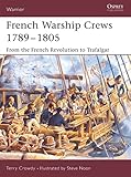 French Warship Crews 17891805 From The French Revolution To Trafalgar Warrior Book 97 English Edition