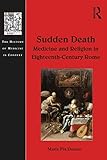 Sudden Death Medicine And Religion In Eighteenthcentury Rome The History Of Medicine In Context English Edition