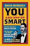 You Are Not So Smart Why Your Memory Is Mostly Fiction Why You Have Too Many Friends On Facebook And 46 Other Ways Youre Deluding Yourself English Edition