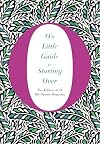 O's Little Guide to Starting Over (O’s Little Books/Guides Book 4)