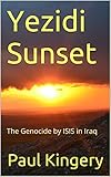 Yezidi Sunset The Genocide By Isis In Iraq English Edition