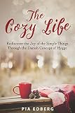 The Cozy Life Rediscover The Joy Of The Simple Things Through The Danish Concept Of Hygge English Edition