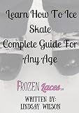 Learn How To Ice Skate Complete Guide For Any Age English Edition