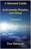 A Starseed Guide Andromedapleiades And Sirius Volume 1