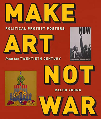 Make Art Not War: Political Protest Posters from the Twentieth Century (By: Ralph Young) cover