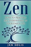 Zen How To Practice Zen Everywhere In Your Daily Life English Edition