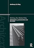 Writing The Global City Globalisation Postcolonialism And The Urban Architext English Edition