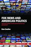 Fox News And American Politics How One Channel Shapes American Politics And Society Routledge Studies In Political Psychology Book 3 English Edition