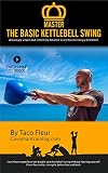 Master The Basic Kettlebell Swing Amazingly Simple But Extremely Detailed Kettlebell Training Book 3 English Edition
