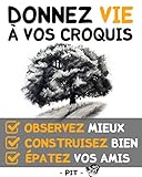 Donnez Vie %C3%A0 Vos Croquis: Techniques De Dessin D'observation Et De Construction Pour D%C3%A9butants