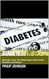 Diabetes Naturally Lower Your Blood Sugar Using Herbal Remedies And Recipes English Edition