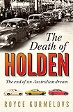 The Death Of Holden The Bestselling Account Of The Decline Of Australian Manufacturing English Edition
