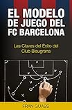 El Modelo De Juego Del Fc Barcelona Las Claves Del Xito Del Club Blaugrana Deportesfutboldeportes Futbolfutbol Base Futbolisimo N 1 Spanish Edition