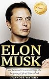 Elon Musk The Greatest Lessons Through The Inspiring Life Of Elon Musk Elon Musk Tesla Spacex Biography Business Lessons Life Lessons Future English Edition