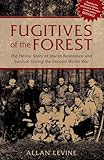 Fugitives Of The Forest The Heroic Story Of Jewish Resistance And Survival During The Second World War English Edition