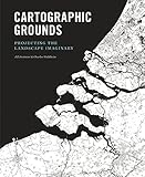 Cartographic Grounds Projecting The Landscape Imaginary English Edition