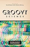 Groovy Science Knowledge Innovation And American Counterculture