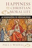 Happiness And The Christian Moral Life An Introduction To Christian Ethics English Edition