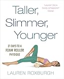 Taller Slimmer Younger 21 Days To A Foam Roller Physique English Edition