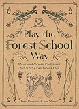 Play The Forest School Way Woodland Games Crafts And Skills For Adventurous Kids English Edition