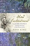 Mad Enchantment Claude Monet And The Painting Of The Water Lilies English Edition