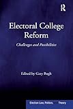 Electoral College Reform Challenges And Possibilities Election Law Politics And Theory English Edition