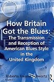 How Britain Got The Blues The Transmission And Reception Of American Blues Style In The United Kingdom Ashgate Popular And Folk Music Series English Edition