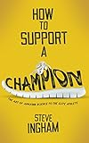 How To Support A Champion The Art Of Applying Science To The Elite Athlete English Edition