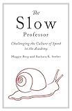 The Slow Professor Challenging The Culture Of Speed In The Academy English Edition
