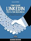 Come Usare Linkedin Per Il Tuo Business Strategie Tattiche E Soluzioni Per Lazienda E Il Professionista Italian Edition