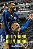 Dillyding Dillydong Leicester City El Triunfo Ms Improbable De La Historia Del Ftbol Ingls Spanish Edition