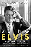 Being Elvis A Lonely Life English Edition