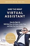 Hire The Right Virtual Assistant How The Right Va Will Make Your Life Easier Create Time And Make You More Money