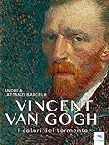 Vincent Van Gogh I Colori Del Tormento Italian Edition