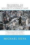 Becoming An Independent Security Consultant A Practical Guide To Starting And Running A Successful Security Consulting Practice
