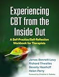 Experiencing Cbt From The Inside Out A Selfpracticeselfreflection Workbook For Therapists Selfpracticeselfreflection Guides For Psychotherapists English Edition