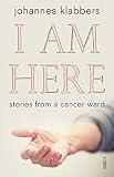 I Am Here Stories From A Cancer Ward English Edition