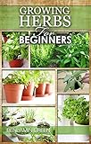 Growing Herbs How To Grow Low Cost Indoor And Outdoor Herbs In Containers For Profit Or For Health Benefits At Home Simple Basic Recipes How To Grow Herbs For Beginners English Edition