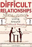 Difficult Relationships Handle Difficult Conversations Through Communication Skills Conversation Tactics And Boost Your Emotional Intelligence English Edition