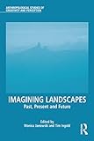 Imagining Landscapes Past Present And Future Anthropological Studies Of Creativity And Perception English Edition
