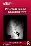 Performing Salome Revealing Stories Ashgate Interdisciplinary Studies In Opera English Edition