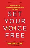 Set Your Voice Free How To Get The Singing Or Speaking Voice You Want English Edition