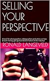 Selling Your Perspective A Book For Photographers Videographers And Artists On How To Earn Money Get Sponsored And Make It In The Industry English Edition