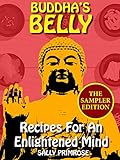 Buddhas Belly The Sampler Edition Recipes For An Enlightened Mind Traditional And Contemporary Asian Vegetarian Buddhist Recipes For A Healthy Body And A Gratifying Heart English Edition