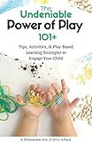 The Undeniable Power Of Play 101 Tips Activities And Playbased Learning Strategies To Engage Your Child English Edition