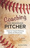Coaching The Beginning Pitcher How To Teach Pitching Safely And Effectively English Edition