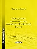 Manuel Dart Musulman Arts Plastiques Et Industriels Tome Ii Orfvrerie Cuivres Cristaux De Roche Verrerie Cramique Tissus Tapis