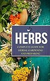 Herbs Complete Guide For Herbal Gardening And Preparing Simple And Easy Beginners Guide To Master Herbs Herbal Remedies Health Natural Healing Medicinal Weightloss Gardening English Edition